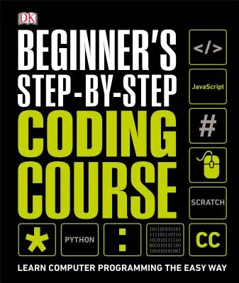 Kezdők lépésről lépésre kódolási tanfolyama: A számítógépes programozás megtanulása egyszerű módon - Beginner's Step-By-Step Coding Course: Learn Computer Programming the Easy Way