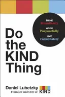 Tedd a kedves dolgot: Gondolkodj határtalanul, dolgozz céltudatosan, élj szenvedélyesen - Do the Kind Thing: Think Boundlessly, Work Purposefully, Live Passionately