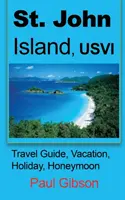 St. John-sziget, USVI: Útikalauz, nyaralás, vakáció, nászút - St. John Island, USVI: Travel Guide, Vacation, Holiday, Honeymoon