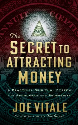 A pénz vonzásának titka: A bőség és a jólét gyakorlati spirituális rendszere - The Secret to Attracting Money: A Practical Spiritual System for Abundance and Prosperity