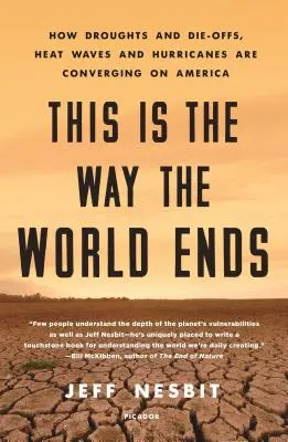 Így lesz vége a világnak: Hogyan közelednek az aszályok és a kihalások, a hőhullámok és a hurrikánok Amerikához - This Is the Way the World Ends: How Droughts and Die-Offs, Heat Waves and Hurricanes Are Converging on America