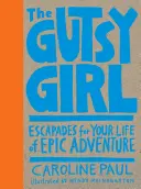 A bátor lány: Szökések az epikus kalandokkal teli életedhez - The Gutsy Girl: Escapades for Your Life of Epic Adventure