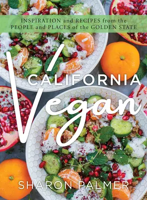 California Vegan: Inspiráció és receptek az Arany Állam lakóitól és helyeitől - California Vegan: Inspiration and Recipes from the People and Places of the Golden State