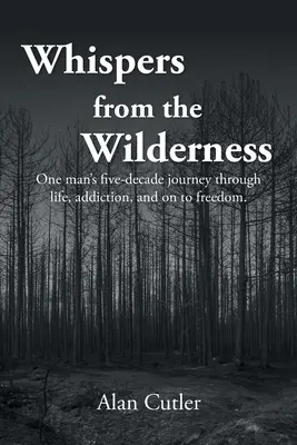 Suttogások a vadonból: Egy férfi öt évtizedes útja az életen, a függőségen és a szabadságon keresztül - Whispers from the Wilderness: One man's five-decade journey through life, addiction, and on to freedom