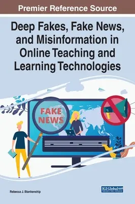 Mély hamisítványok, álhírek és félretájékoztatás az online tanítási és tanulási technológiákban - Deep Fakes, Fake News, and Misinformation in Online Teaching and Learning Technologies