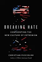 Breaking Hate: Confronting the New Culture of Extremism (A gyűlölet megtörése: Szembeszállás a szélsőségesség új kultúrájával) - Breaking Hate: Confronting the New Culture of Extremism