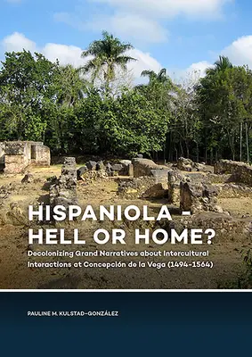 Hispaniola - Pokol vagy otthon? A kultúrák közötti interakciókról szóló nagy elbeszélések dekolonizációja a Concepcin de la Vega-i koncepcióban - Hispaniola - Hell or Home?: Decolonizing Grand Narratives about Intercultural Interactions at Concepcin de la Vega