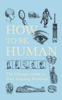 Hogyan legyél ember: A végső útmutató a csodálatos létezésedhez - How to Be Human: The Ultimate Guide to Your Amazing Existence