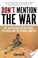 Ne említsd a háborút: Az ausztrál védelmi erők, a média és az afgán konfliktus - Don't Mention the War: The Australian Defence Force, the Media and the Afghan Conflict