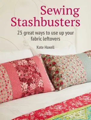 Varrás Stashbusters: 25 nagyszerű módja a szövetmaradékok felhasználásának - Sewing Stashbusters: 25 Great Ways to Use Up Your Fabric Leftovers