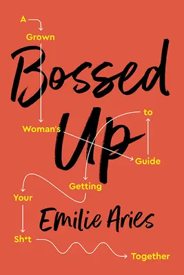 Bossed Up: A Grown Woman's Guide to Getting Your Sh*t Together (Egy felnőtt nő útikönyve a sz*r összeszedéséhez) - Bossed Up: A Grown Woman's Guide to Getting Your Sh*t Together