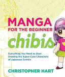 Manga kezdőknek Chibik: Minden, amire szükséged van ahhoz, hogy elkezdhesd rajzolni a japán képregények szuperaranyos karaktereit - Manga for the Beginner Chibis: Everything You Need to Start Drawing the Super-Cute Characters of Japanese Comics