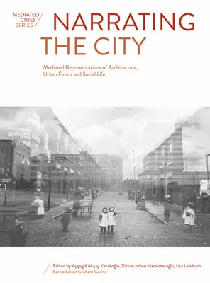 A város elbeszélése: Az építészet, a városi formák és a társadalmi élet közvetített reprezentációi - Narrating the City: Mediated Representations of Architecture, Urban Forms and Social Life