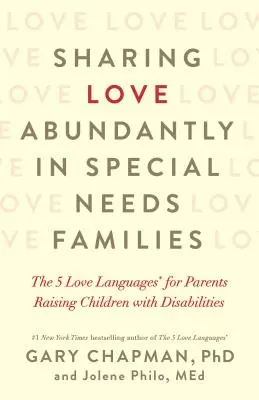 A szeretet bőséges megosztása a speciális igényű családokban: Fogyatékkal élő gyermekeket nevelő szülők 5 szeretetnyelve(i) - Sharing Love Abundantly in Special Needs Families: The 5 Love Languages(r) for Parents Raising Children with Disabilities