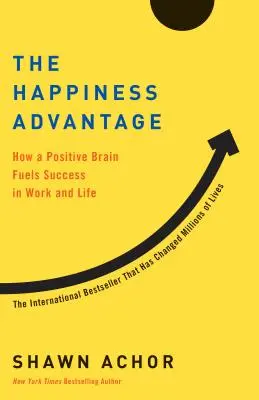 A boldogság előnye: Hogyan táplálja a pozitív agy a sikert a munkában és az életben - The Happiness Advantage: How a Positive Brain Fuels Success in Work and Life