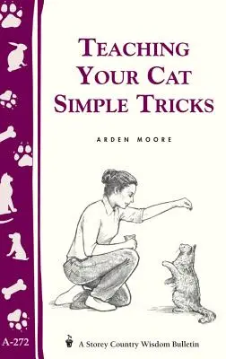 Egyszerű trükkök megtanítása macskádnak: Storey's Country Wisdom Bulletin A-272 - Teaching Your Cat Simple Tricks: Storey's Country Wisdom Bulletin A-272