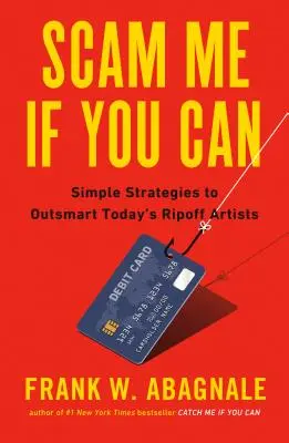 Scam Me If You Can: Egyszerű stratégiák a mai szélhámosok átverésére - Scam Me If You Can: Simple Strategies to Outsmart Today's Rip-Off Artists