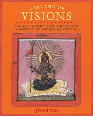 A látomások füzére: Szín, tantra és az indiai festészet anyagi története - Garland of Visions: Color, Tantra, and a Material History of Indian Painting