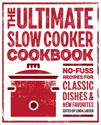 The Ultimate Slow Cooker Cooker Cookbook: No-Fuss Receptek a klasszikus ételekhez és új kedvencekhez - The Ultimate Slow Cooker Cookbook: No-Fuss Recipes for Classic Dishes and New Favorites