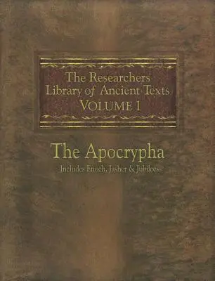 Az ókori szövegek kutatói könyvtára: kötet - Az apokrifek: Énókh, Jásher és Jubileus könyvei - The Researchers Library of Ancient Texts: Volume One -- The Apocrypha Includes the Books of Enoch, Jasher, and Jubilees