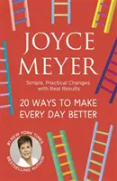 20 mód arra, hogy minden napod jobbá váljon - Egyszerű, gyakorlatias változtatások valódi eredményekkel - 20 Ways to Make Every Day Better - Simple, Practical Changes with Real Results