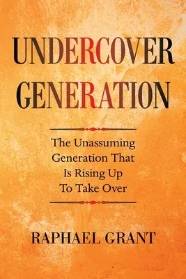 Undercover Generation (Beépített nemzedék): A szerény nemzedék, amely felemelkedik, hogy átvegye a hatalmat - Undercover Generation: The Unassuming Generation That Is Rising up to Take Over