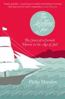 Levelling Sea - Egy cornwalli kikötő és a vitorlázás korának története - Levelling Sea - The Story of a Cornish Haven and the Age of Sail