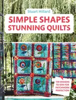 Simple Shapes, Stunning Quilts: 100 terv a tökéletes patchwork varráshoz - Simple Shapes, Stunning Quilts: 100 Designs to Sew for Patchwork Perfection