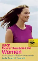 Bach-virággyógyszerek nőknek: A Woman's Guide to the Healing Benefits of the Bach Remedies: A Woman's Guide to the Healing Benefits of the Bach Remedies - Bach Flower Remedies for Women: A Woman's Guide to the Healing Benefits of the Bach Remedies