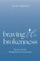 Braving the Brokenness: Szabadítsd fel a lelked a történeted ereje által - Braving the Brokenness: Set Your Soul Free Through The Power of Your Story