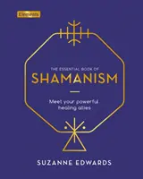 A sámánizmus esszenciális könyve - Ismerd meg erőteljes gyógyító szövetségeseidet - Essential Book of Shamanism - Meet Your Powerful Healing Allies