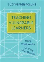 A sérülékeny tanulók tanítása: Stratégiák az unatkozó, zavart, bátortalan vagy a lemorzsolódásra hajlamos diákok számára - Teaching Vulnerable Learners: Strategies for Students Who Are Bored, Distracted, Discouraged, or Likely to Drop Out