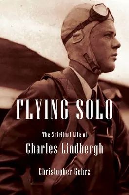Charles Lindbergh: Amerika leghírhedtebb pilótájának vallásos életrajza - Charles Lindbergh: A Religious Biography of America's Most Infamous Pilot
