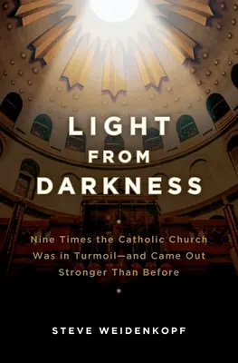 Fényt a sötétségből: Kilencszer volt zűrzavarban a katolikus egyház - és erősebben jött ki belőle, mint előtte - Light from Darkness: Nine Times the Catholic Church Was in Turmoil-And Came Out Stronger Than Before