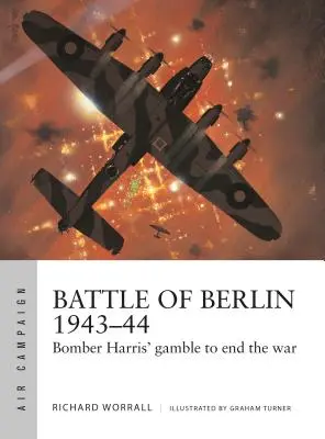 A berlini csata 1943-44: Harris bombázónak a háború befejezésére tett kockáztatása - Battle of Berlin 1943-44: Bomber Harris' Gamble to End the War