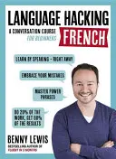 LANGUAGE HACKING FRANCIA (Learn How to Speak French - Right Away) - A Conversation Course for Beginners (Beszélgetési tanfolyam kezdőknek) - LANGUAGE HACKING FRENCH (Learn How to Speak French - Right Away) - A Conversation Course for Beginners