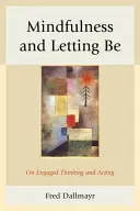 Mindfulness és a Lenni hagyás: Az elkötelezett gondolkodásról és cselekvésről - Mindfulness and Letting Be: On Engaged Thinking and Acting