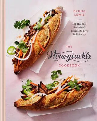 A lonc szakácskönyv: 100 egészséges, jó közérzetet adó recept a finom élethez - The Honeysuckle Cookbook: 100 Healthy, Feel-Good Recipes to Live Deliciously