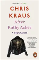 Kathy Acker után - Életrajz - After Kathy Acker - A Biography