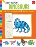 Hogyan rajzoljunk dinoszauruszokat: 20 őskori lény lépésről-lépésre történő rajzolási útmutatója - How to Draw Dinosaurs: Step-By-Step Instructions for 20 Prehistoric Creatures