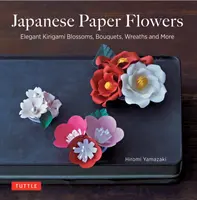 Japán papírvirágok: Elegáns kirigami virág, csokor, koszorú és még sok más - Japanese Paper Flowers: Elegant Kirigami Blossoms, Bouquets, Wreaths and More