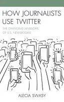 Hogyan használják az újságírók a Twittert: The Changing Landscape of U.S. Newsrooms (Az amerikai szerkesztőségek változó tájképe) - How Journalists Use Twitter: The Changing Landscape of U.S. Newsrooms