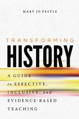 A történelem átalakítása: A hatékony, inkluzív és bizonyítékokon alapuló tanítás útmutatója - Transforming History: A Guide to Effective, Inclusive, and Evidence-Based Teaching