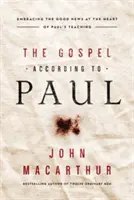 The Gospel According to Paul: Embracing the Good News at the Heart of Paul's Teachings (Az evangélium Pál szerint: Az örömhír elfogadása Pál tanításainak szívében) - The Gospel According to Paul: Embracing the Good News at the Heart of Paul's Teachings