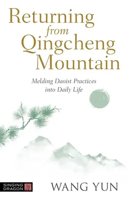 Visszatérés a Qingcheng-hegyről: A daoista gyakorlatok beillesztése a mindennapi életbe - Returning from Qingcheng Mountain: Melding Daoist Practices Into Daily Life