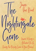 A fülemüle-gén: Tanulságok a kiegyensúlyozott élethez és álmaid ápolói karrierjéhez - The Nightingale Gene: Lessons to Living a Balanced Life and Having the Nursing Career of Your Dreams