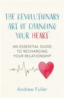 A szíved megváltoztatásának forradalmi művészete - Egy alapvető útmutató a kapcsolatod újratöltéséhez - Revolutionary Art of Changing Your Heart - An essential guide to recharging your relationship