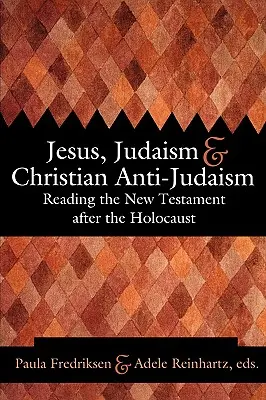 Jézus, a judaizmus és a keresztény antijudaizmus: Az Újszövetség olvasása a holokauszt után - Jesus, Judaism, & Christian Anti-Judaism: Reading the New Testament After the Holocaust