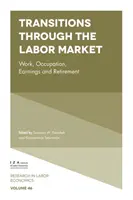 Átmenetek a munkaerőpiacon: Munka, foglalkozás, kereset és nyugdíjba vonulás - Transitions Through the Labor Market: Work, Occupation, Earnings and Retirement