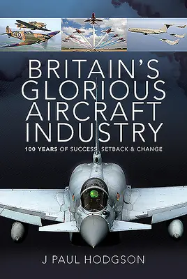 Nagy-Britannia dicsőséges repülőgépipara: 100 év siker, kudarc és változás - Britain's Glorious Aircraft Industry: 100 Years of Success, Setback and Change